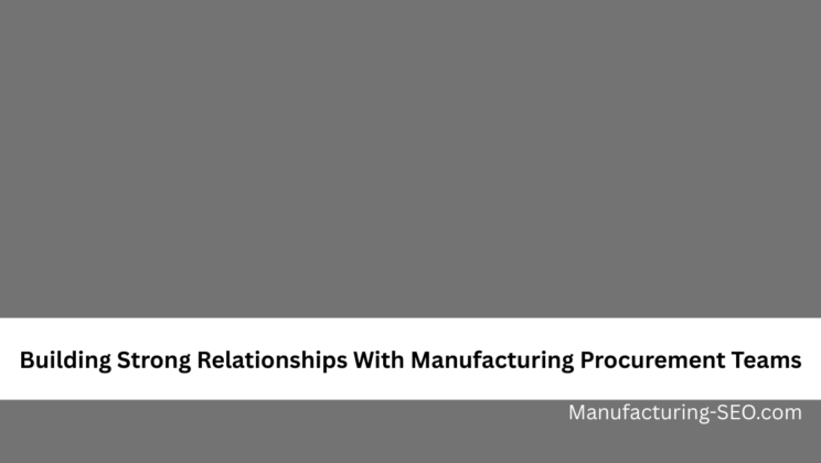 Building Strong Relationships With Manufacturing Procurement Teams