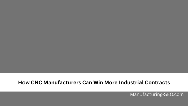 How CNC Manufacturers Can Win More Industrial Contracts