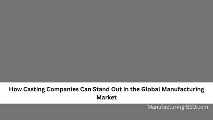 How Casting Companies Can Stand Out in the Global Manufacturing Market