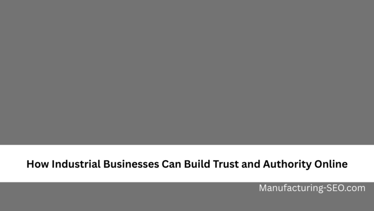 How Industrial Businesses Can Build Trust and Authority Online