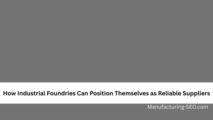 How Industrial Foundries Can Position Themselves as Reliable Suppliers
