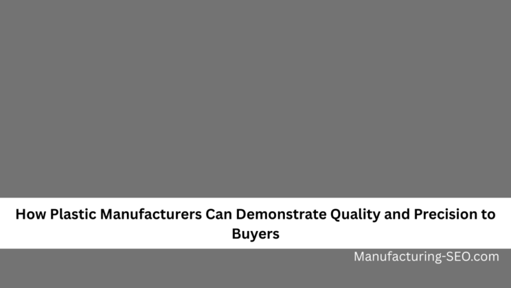 How Plastic Manufacturers Can Demonstrate Quality and Precision to Buyers