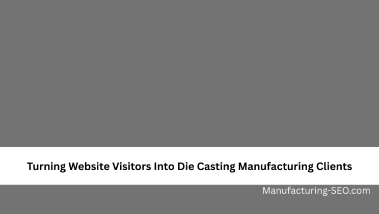 Turning Website Visitors Into Die Casting Manufacturing Clients