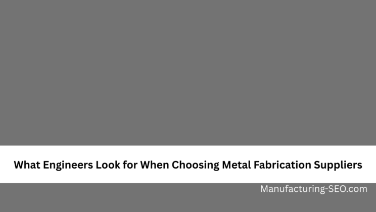 What Engineers Look for When Choosing Metal Fabrication Suppliers