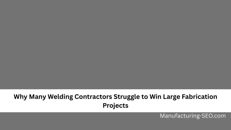 Why Many Welding Contractors Struggle to Win Large Fabrication Projects