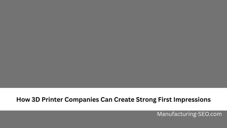 How 3D Printer Companies Can Create Strong First Impressions