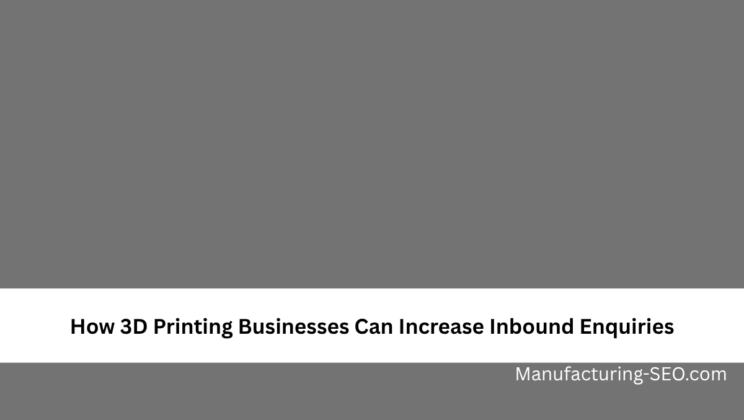 How 3D Printing Businesses Can Increase Inbound Enquiries