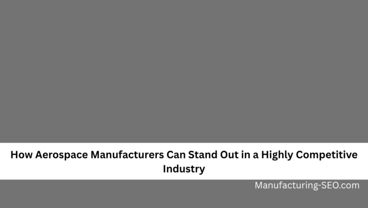 How Aerospace Manufacturers Can Stand Out in a Highly Competitive Industry