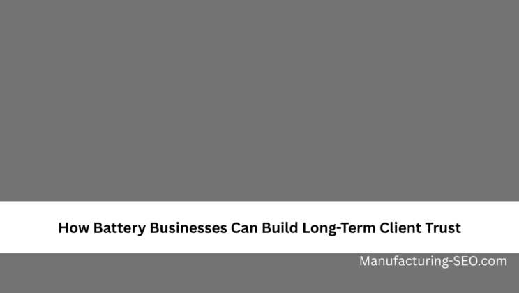 How Battery Businesses Can Build Long-Term Client Trust
