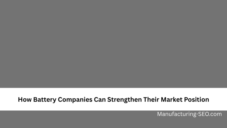 How Battery Companies Can Strengthen Their Market Position