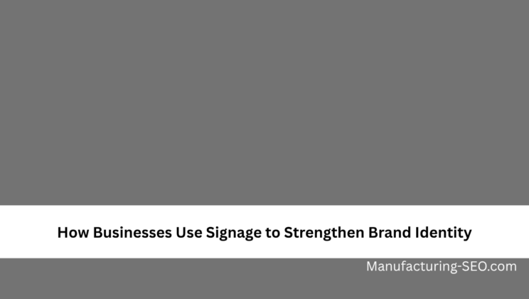 How Businesses Use Signage to Strengthen Brand Identity