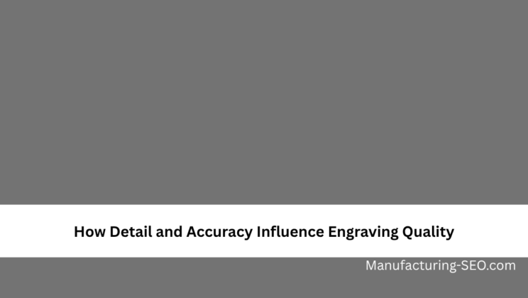 How Detail and Accuracy Influence Engraving Quality