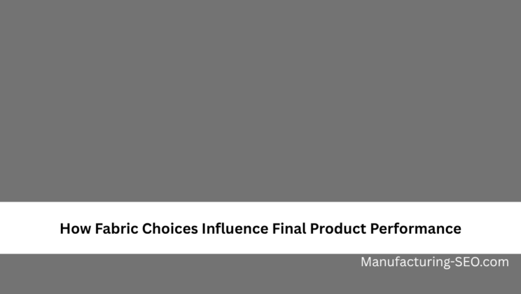 How Fabric Choices Influence Final Product Performance
