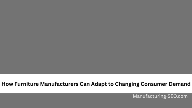 How Furniture Manufacturers Can Adapt to Changing Consumer Demand