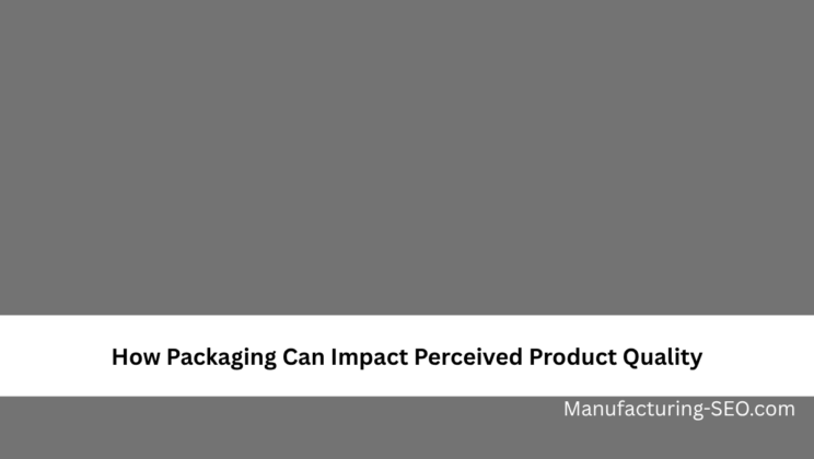 How Packaging Can Impact Perceived Product Quality