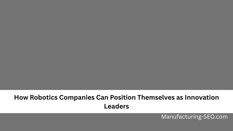 How Robotics Companies Can Position Themselves as Innovation Leaders