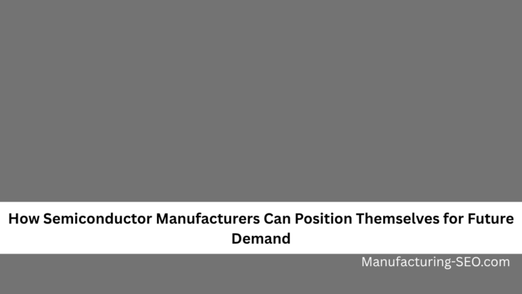 How Semiconductor Manufacturers Can Position Themselves for Future Demand