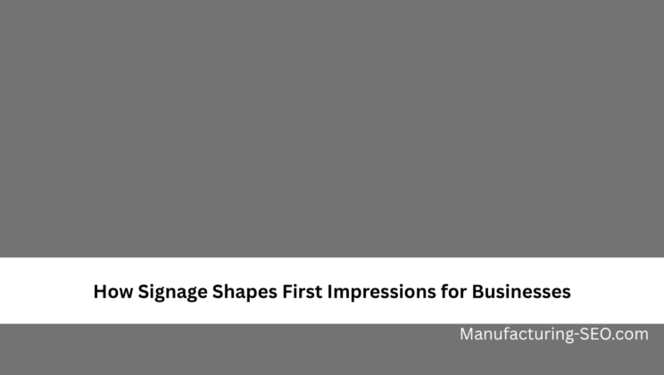 How Signage Shapes First Impressions for Businesses