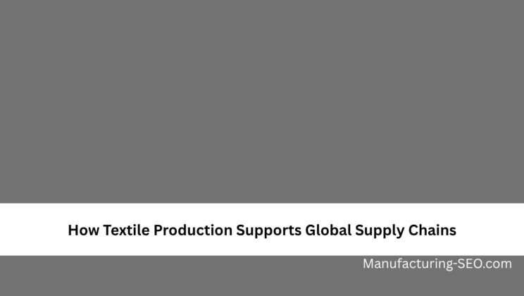 How Textile Production Supports Global Supply Chains