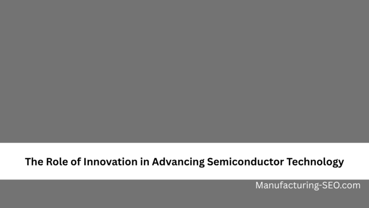 The Role of Innovation in Advancing Semiconductor Technology