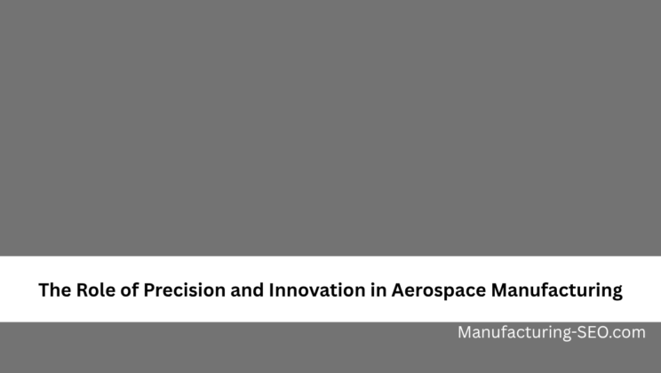 The Role of Precision and Innovation in Aerospace Manufacturing