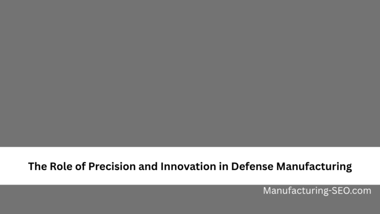 The Role of Precision and Innovation in Defense Manufacturing