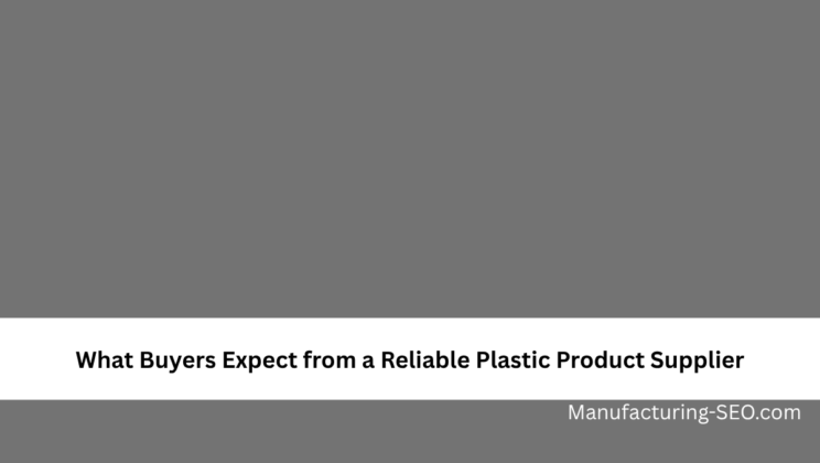 What Buyers Expect from a Reliable Plastic Product Supplier