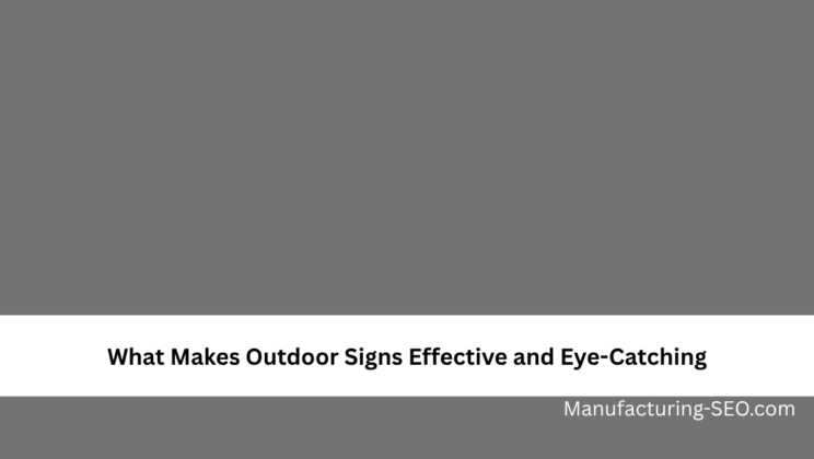 What Makes Outdoor Signs Effective and Eye-Catching