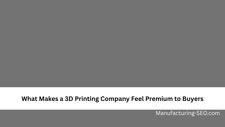 What Makes a 3D Printing Company Feel Premium to Buyers