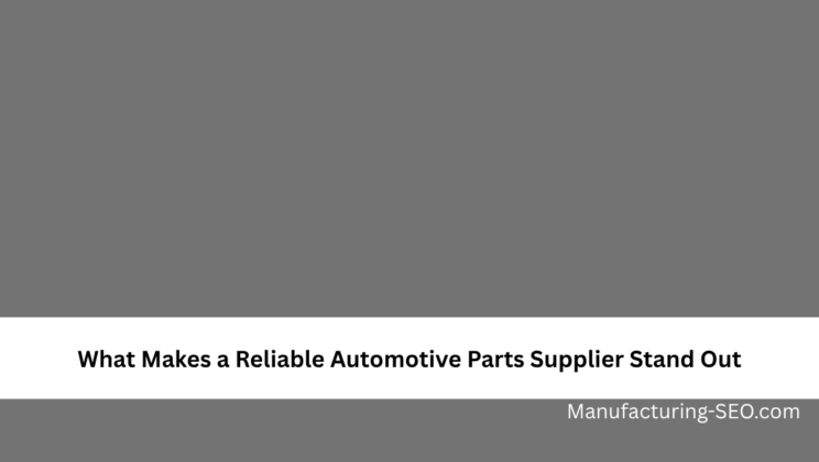 What Makes a Reliable Automotive Parts Supplier Stand Out