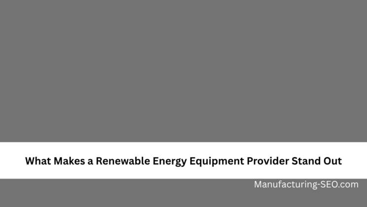 What Makes a Renewable Energy Equipment Provider Stand Out