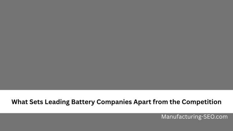 What Sets Leading Battery Companies Apart from the Competition