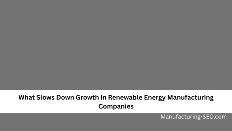 What Slows Down Growth in Renewable Energy Manufacturing Companies