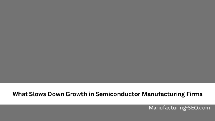 What Slows Down Growth in Semiconductor Manufacturing Firms