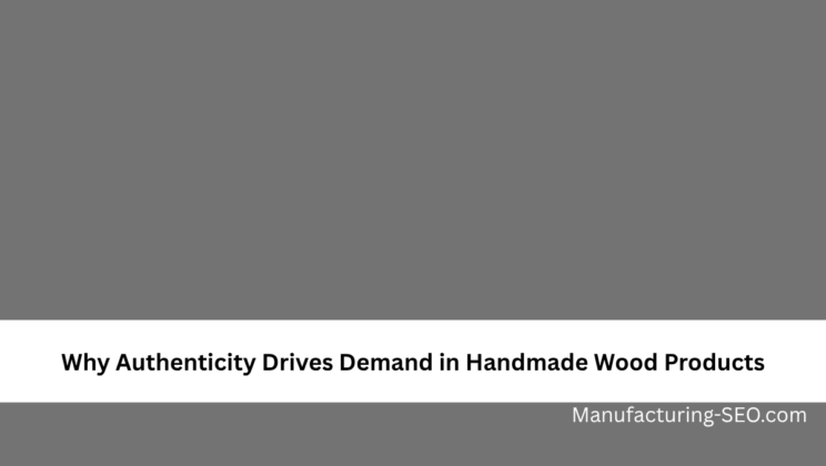 Why Authenticity Drives Demand in Handmade Wood Products