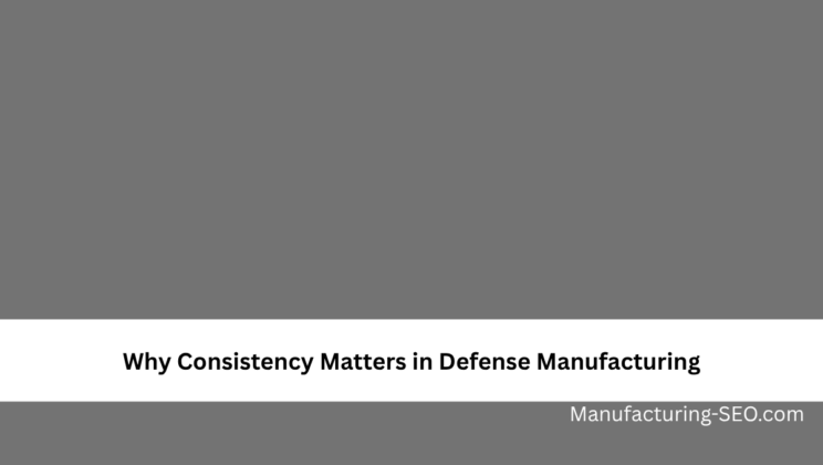 Why Consistency Matters in Defense Manufacturing
