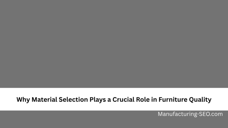 Why Material Selection Plays a Crucial Role in Furniture Quality