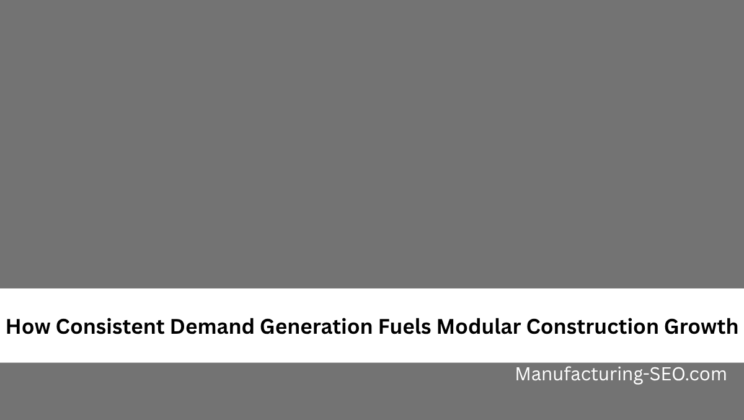 How Consistent Demand Generation Fuels Modular Construction Growth