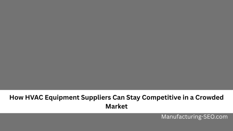 How HVAC Equipment Suppliers Can Stay Competitive in a Crowded Market