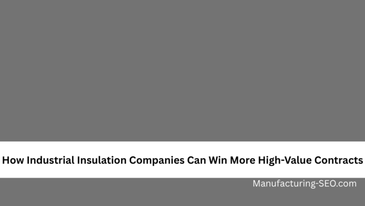 How Industrial Insulation Companies Can Win More High-Value Contracts