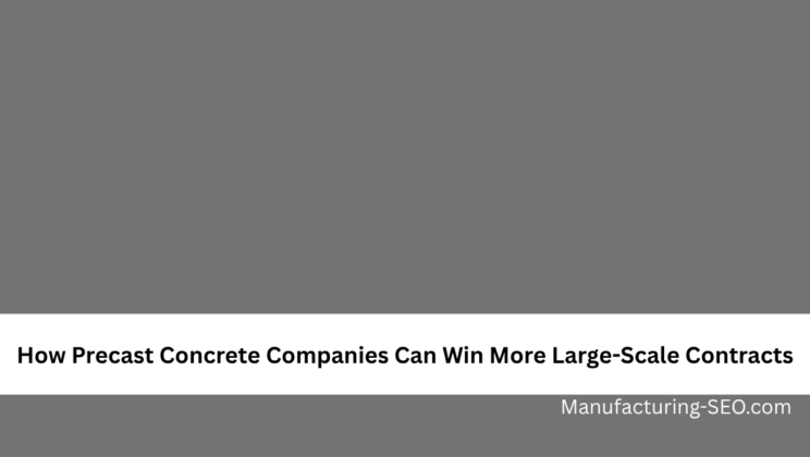 How Precast Concrete Companies Can Win More Large-Scale Contracts
