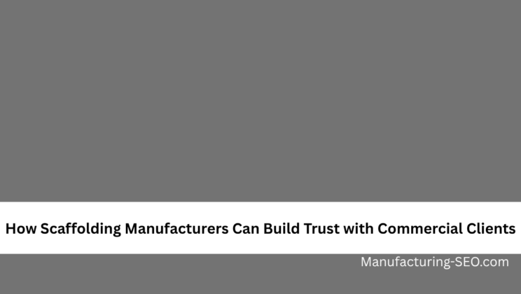 How Scaffolding Manufacturers Can Build Trust with Commercial Clients