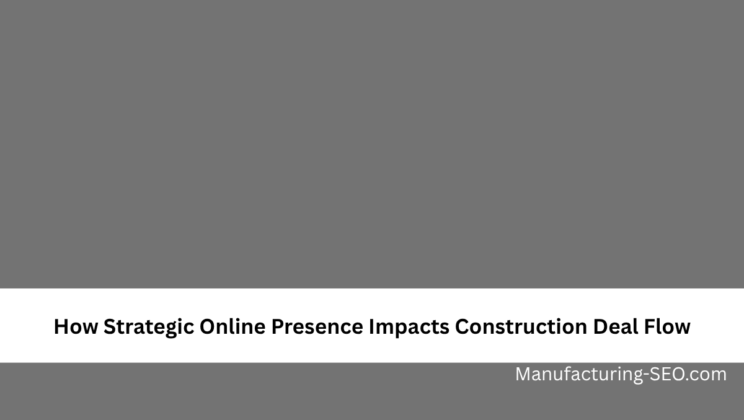 How Strategic Online Presence Impacts Construction Deal Flow