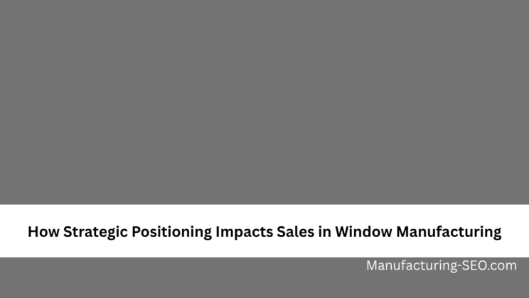 How Strategic Positioning Impacts Sales in Window Manufacturing