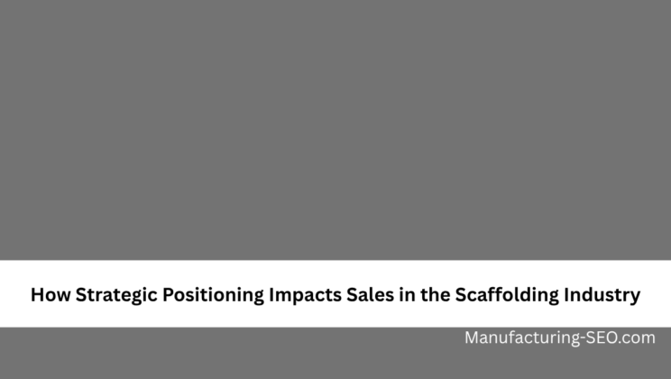 How Strategic Positioning Impacts Sales in the Scaffolding Industry