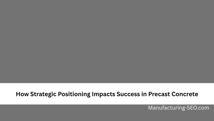 How Strategic Positioning Impacts Success in Precast Concrete