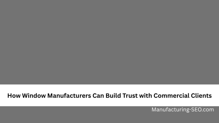How Window Manufacturers Can Build Trust with Commercial Clients