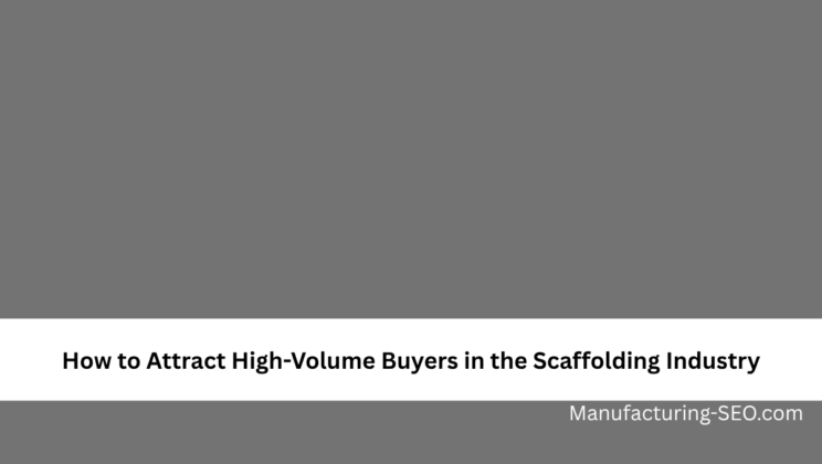 How to Attract High-Volume Buyers in the Scaffolding Industry