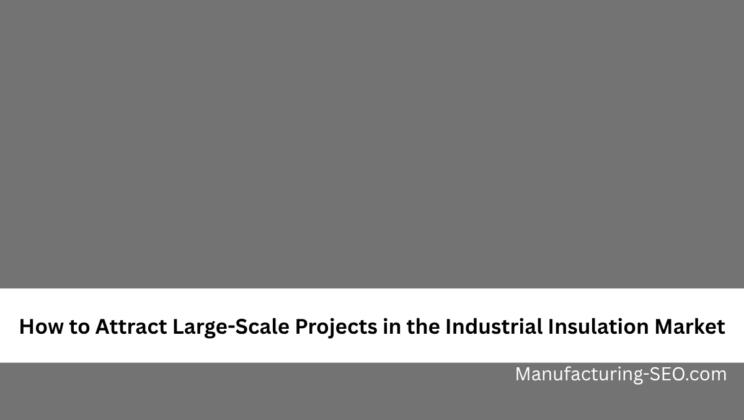 How to Attract Large-Scale Projects in the Industrial Insulation Market