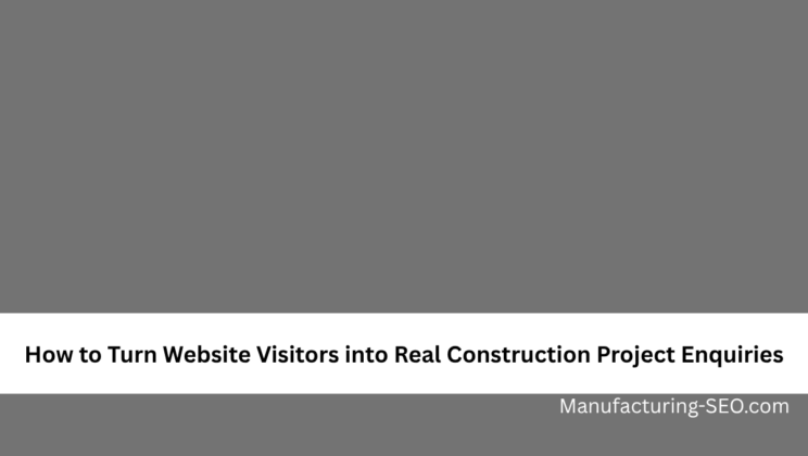 How to Turn Website Visitors into Real Construction Project Enquiries